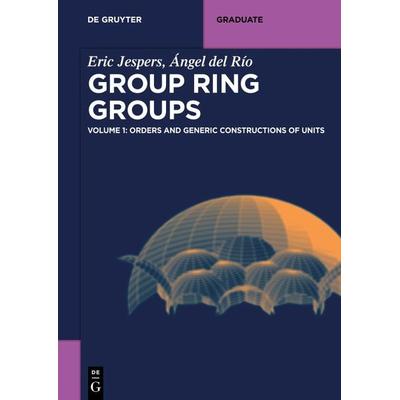 Group Ring Groups, Orders and Generic Constructions of Units - Eric Jespers, Angel Del Rio