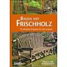 Bauen mit Frischholz - Alan Bridgewater, Gill Bridgewater