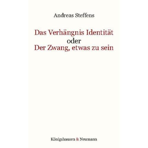 Das Verhängnis Identität oder Der Zwang, etwas zu sein – Andreas Steffens