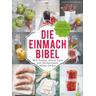 Die Einmach-Bibel - Sarah Schocke, Alexander Dölle und Sarah Schocke, Alexander Dölle