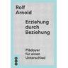Erziehung durch Beziehung - Rolf Arnold
