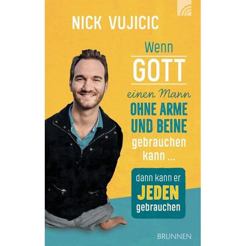 Wenn Gott einen Mann ohne Arme und Beine gebrauchen kann, dann kann er jeden gebrauchen - Nick Vujicic
