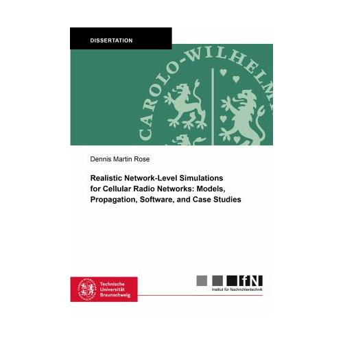 Realistic Network-Level Simulations for Cellular Radio Networks: Models, Propagation, Software, and Case Studies – Dennis Martin Rose