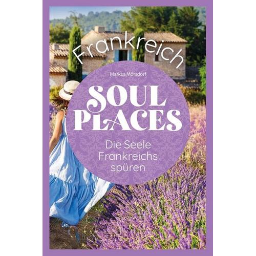 Soul Places Frankreich - Die Seele Frankreichs spüren - Markus Mörsdorf