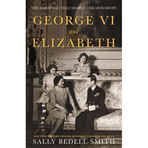 George VI and Elizabeth – Sally Bedell Smith