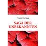 Saga der Unbekannten - Franz Forster