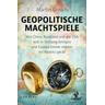 Geopolitische Machtspiele - Martin Grosch