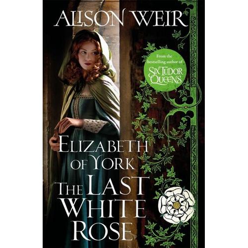 Elizabeth of York: The Last White Rose – Alison Weir