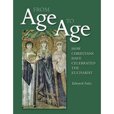 From Age To Age: How Christians Have Celebrated The Eucharist, Revised And Expanded Edition