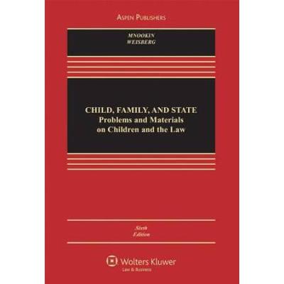 Child, Family, And State: Problems And Materials On Children And The Law, Sixth Edition