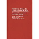 Contributions in Family Studies: Feeding Infants in Four Societies: Causes and Consequences of Mothers Choices (Hardcover)