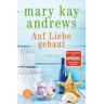 Auf Liebe gebaut - Mary Kay Andrews