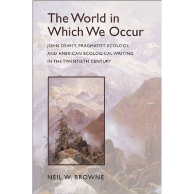 The World in Which We Occur: John Dewey, Pragmatis...