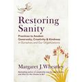 Restoring Sanity : Practices to Awaken Generosity Creativity and Kindness in Ourselves and Our Organizations (Paperback)