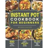 Pre-Owned Instant Pot Cookbook for Beginners: 600 Simple & Easy Recipes - Every Model of Instant Pot (Paperback 9781709535123) by Meghan Kalton