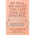 So Tell Me about the Last Time You Had Sex : Laying Bare and Learning to Repair Our Love Lives 9781538734858 Used / Pre-owned