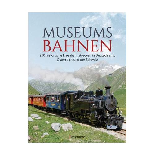 Museumsbahnen: 250 historische Eisenbahnstrecken in Deutschland, Österreich und der Schweiz. Aktualisierte Ausgabe 2021