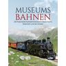 Museumsbahnen: 250 historische Eisenbahnstrecken in Deutschland, Österreich und der Schweiz. Aktualisierte Ausgabe 2021