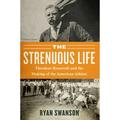 Pre-Owned The Strenuous Life: Theodore Roosevelt and the Making of the American Athlete (Paperback 9781635767377) by Ryan Swanson
