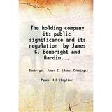 The holding company its public significance and its regulation by James C. Bonbright and Gardiner C. Means. 1932