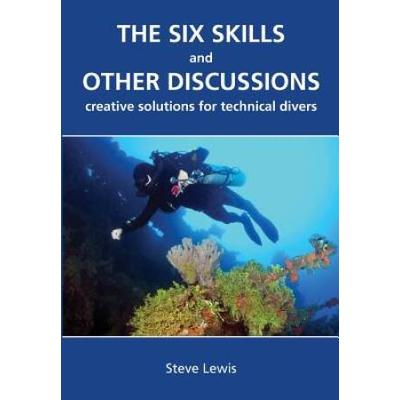 The Six Skills And Other Discussions: Creative Solutions For Technical Divers