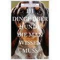 111 Dinge Über Hunde, Die Man Wissen Muss - Franziska Weyer, Nicole Lützenkirchen, Kartoniert (TB)