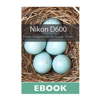 Peachpit Press E-Book: Nikon D600: From Snapshots to Great Shots (First Edition, Download) 9780133372762