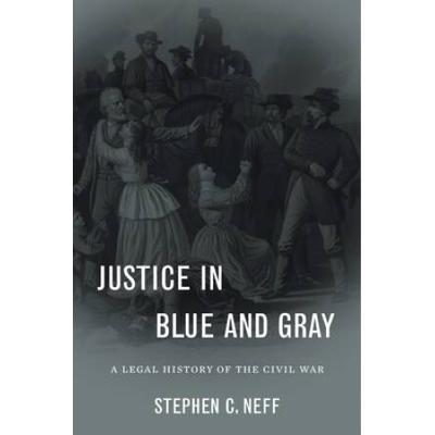 Justice In Blue And Gray: A Legal History Of The C...
