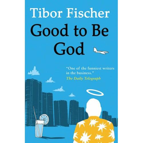 Good to Be God – Tibor Fischer