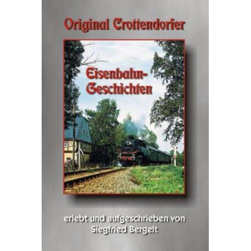 Original Crottendorfer Eisenbahngeschichten - Siegfried Bergelt