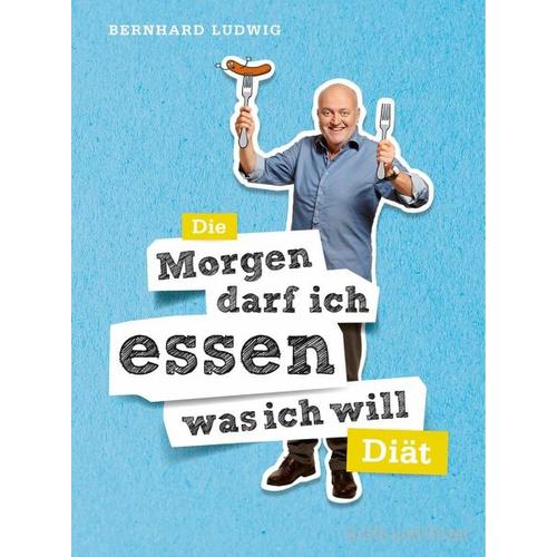 „Die „“Morgen darf ich essen, was ich will““-Diät – Bernhard Ludwig“