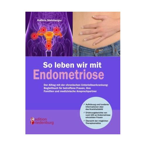 So leben wir mit Endometriose – Der Alltag mit der chronischen Unterleibserkrankung: Begleitbuch für betroffene Frauen, ihre Familien und medizinische