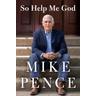 So Help Me God - Mike Pence