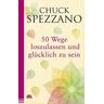 50 Wege, loszulassen und glücklich zu sein - Chuck Spezzano