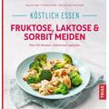 Köstlich essen - Fruktose, Laktose & Sorbit meiden - Christiane Schäfer