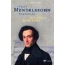 Felix Mendelssohn Bartholdy - Sein Leben - Seine Musik - R. Larry Todd