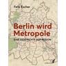 Berlin wird Metropole - Felix Escher