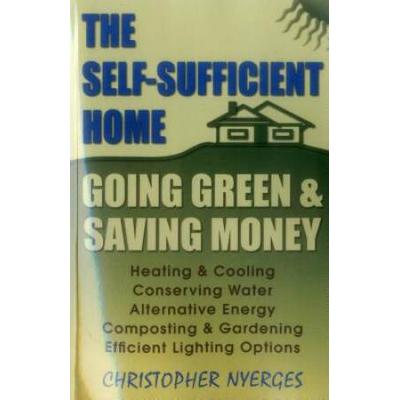 The Self-Sufficient Home: Going Green And Saving M...