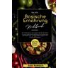 Das XXL Basische Ernährung Kochbuch! Inklusive 14 Tage Ernährungsplan und Ernährungsratgeber! 1. Auflage - Daike Rothbach