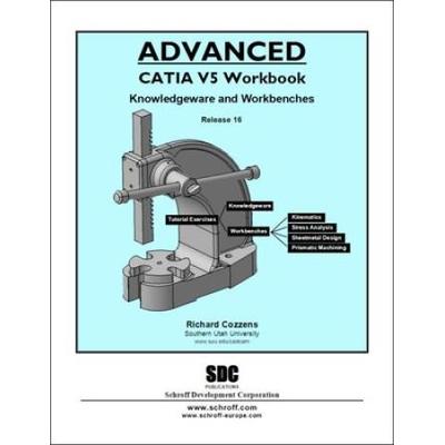 Advanced Catia V5 Workbook: Knowledgeware And Workbenches Release 16
