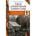 Life in a North Woods Lumber Camp : A Picturesque Story of Logging and Lumbering Activities Lumberjacks and Family Life (Edition 2) (Paperback)
