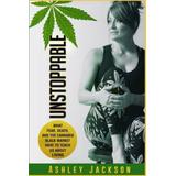 Unstoppable: What Fear, Death, And The Cannabis Black Market Have To Teach Us About Living