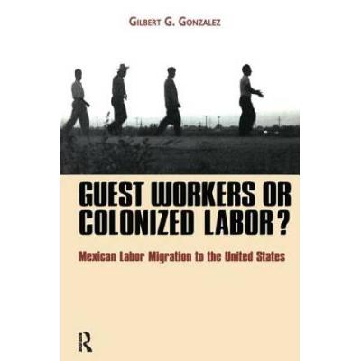 Guest Workers or Colonized Labor?: Mexican Labor M...