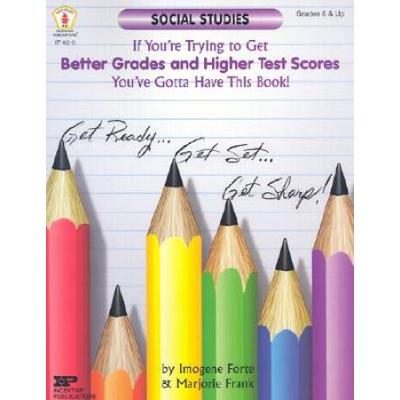 Get Better Grades & Higher Test Scores in Social Studies: You've Gotta Have This Book!: Grades 6 and Up