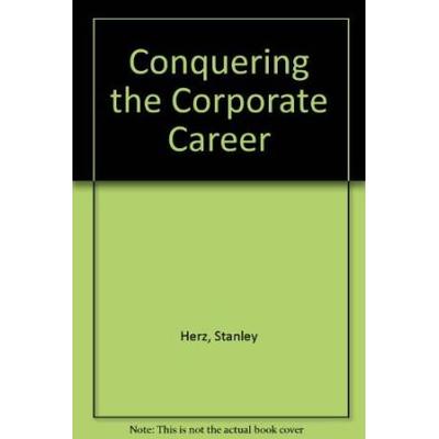 Conquering The Corporate Career: A Guide For Profe...
