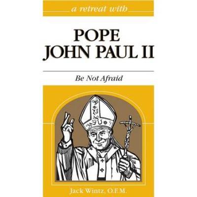 A Retreat With Pope John Paul Ii: Be Not Afraid (R...
