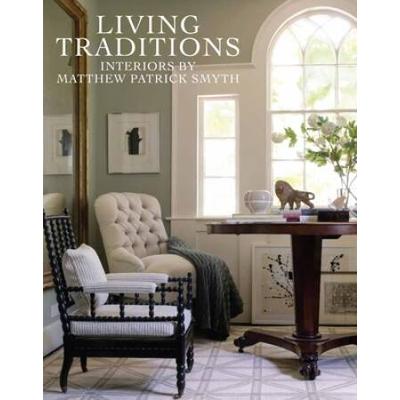 Living Traditions: Interiors By Matthew Patrick Smyth