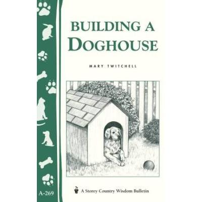 Building A Doghouse: (Storey's Country Wisdom Bull...