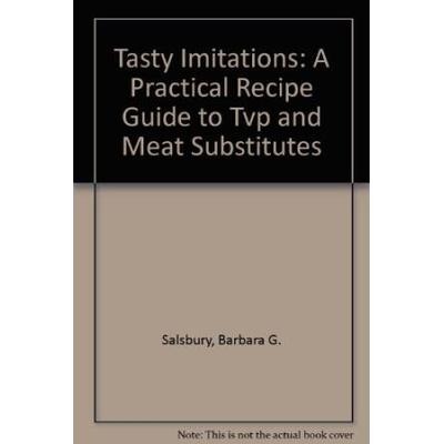 Tasty Imitations A Practical Recipe Guide to Tvp and Meat Substitutes