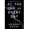 At the End of Every Day - Arianna Reiche